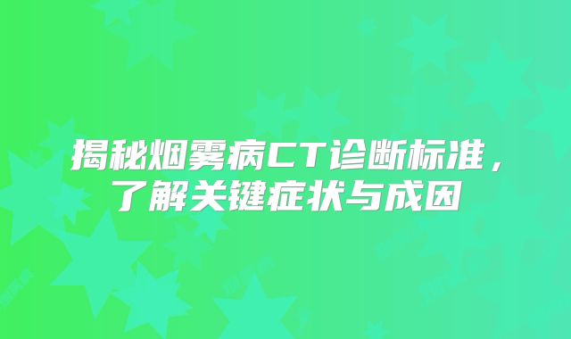 揭秘烟雾病CT诊断标准，了解关键症状与成因
