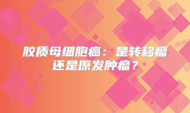 胶质母细胞癌：是转移瘤还是原发肿瘤？