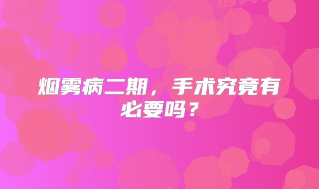 烟雾病二期，手术究竟有必要吗？