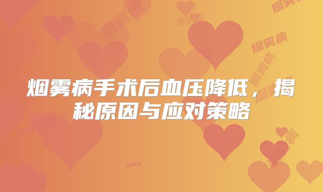 烟雾病手术后血压降低，揭秘原因与应对策略