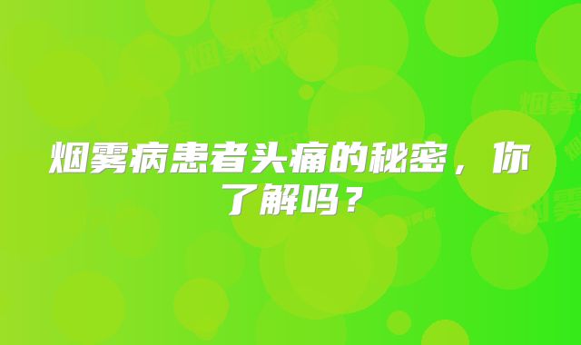 烟雾病患者头痛的秘密，你了解吗？