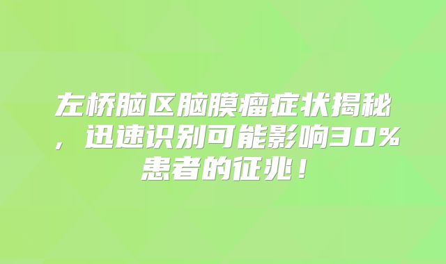 左桥脑区脑膜瘤症状揭秘，迅速识别可能影响30%患者的征兆！