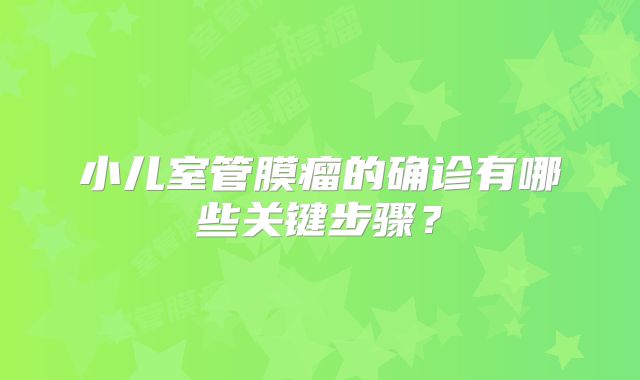 小儿室管膜瘤的确诊有哪些关键步骤？