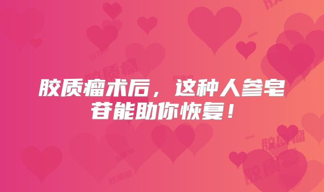 胶质瘤术后，这种人参皂苷能助你恢复！