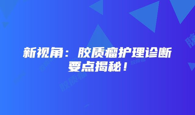 新视角：胶质瘤护理诊断要点揭秘！