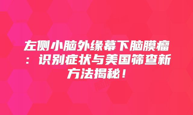 左侧小脑外缘幕下脑膜瘤：识别症状与美国筛查新方法揭秘！