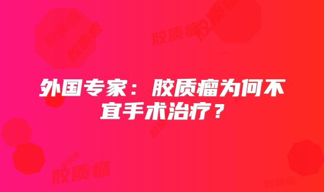 外国专家：胶质瘤为何不宜手术治疗？