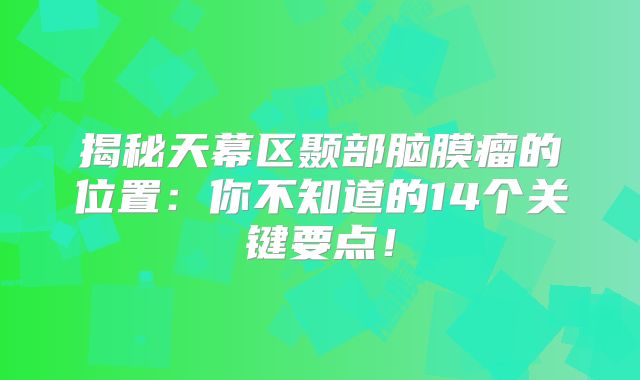 揭秘天幕区颞部脑膜瘤的位置：你不知道的14个关键要点！