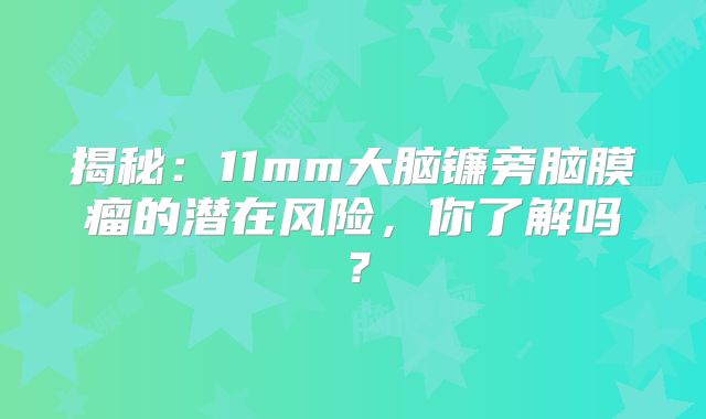 揭秘：11mm大脑镰旁脑膜瘤的潜在风险，你了解吗？