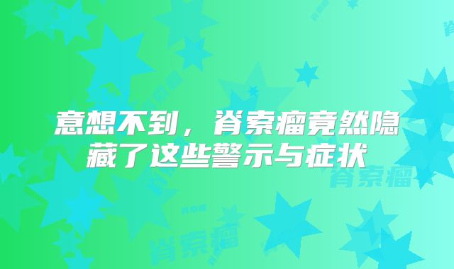 意想不到，脊索瘤竟然隐藏了这些警示与症状