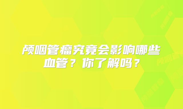 颅咽管瘤究竟会影响哪些血管？你了解吗？