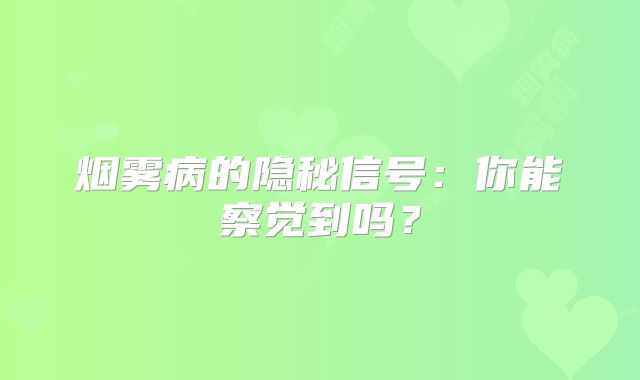 烟雾病的隐秘信号：你能察觉到吗？