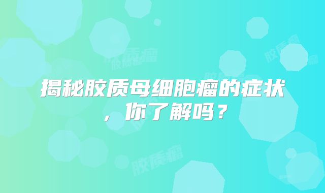 揭秘胶质母细胞瘤的症状，你了解吗？