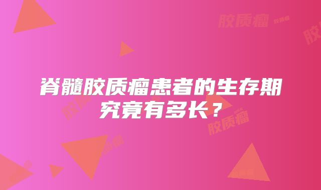 脊髓胶质瘤患者的生存期究竟有多长？