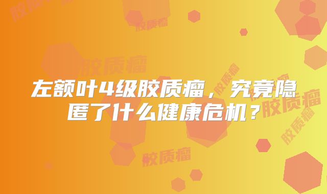 左额叶4级胶质瘤，究竟隐匿了什么健康危机？