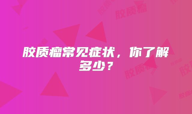 胶质瘤常见症状，你了解多少？
