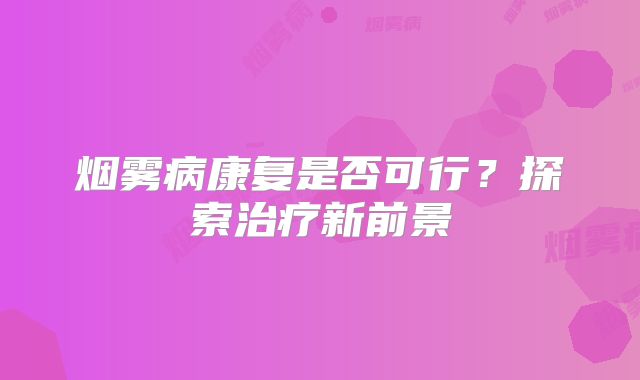 烟雾病康复是否可行？探索治疗新前景