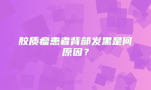 胶质瘤患者背部发黑是何原因？