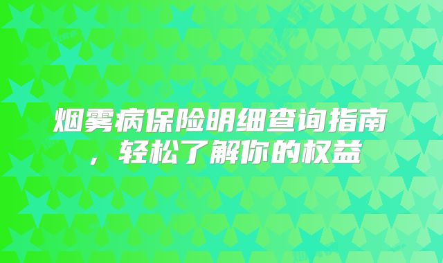 烟雾病保险明细查询指南，轻松了解你的权益