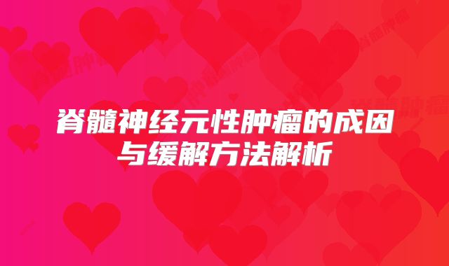 脊髓神经元性肿瘤的成因与缓解方法解析