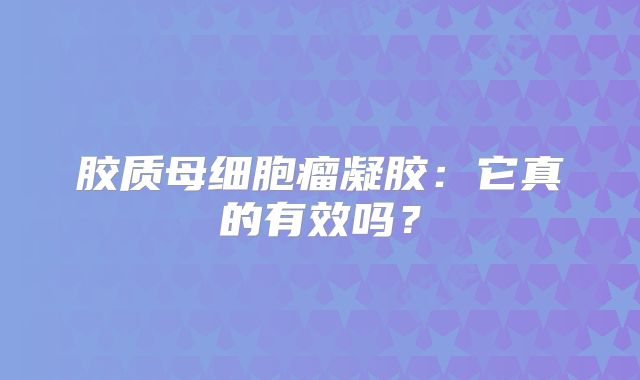 胶质母细胞瘤凝胶：它真的有效吗？
