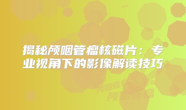 揭秘颅咽管瘤核磁片：专业视角下的影像解读技巧