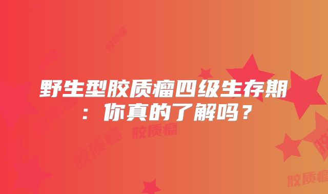 野生型胶质瘤四级生存期：你真的了解吗？