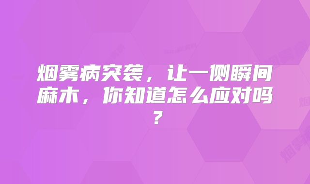 烟雾病突袭，让一侧瞬间麻木，你知道怎么应对吗？