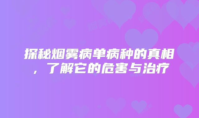 探秘烟雾病单病种的真相，了解它的危害与治疗