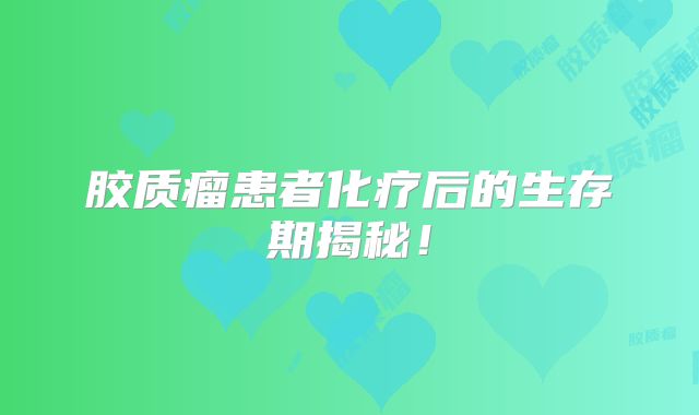 胶质瘤患者化疗后的生存期揭秘！