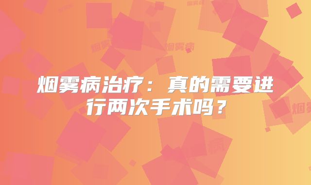 烟雾病治疗：真的需要进行两次手术吗？