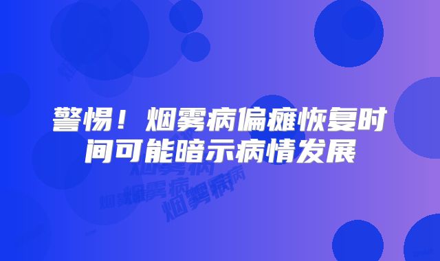 警惕！烟雾病偏瘫恢复时间可能暗示病情发展