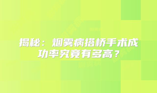揭秘：烟雾病搭桥手术成功率究竟有多高？