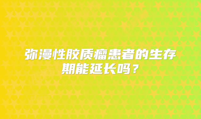 弥漫性胶质瘤患者的生存期能延长吗？