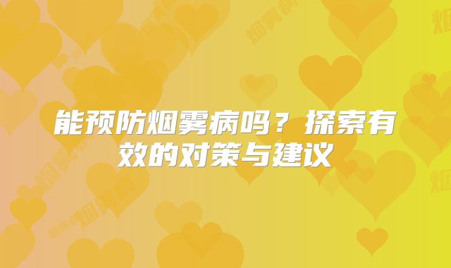 能预防烟雾病吗？探索有效的对策与建议
