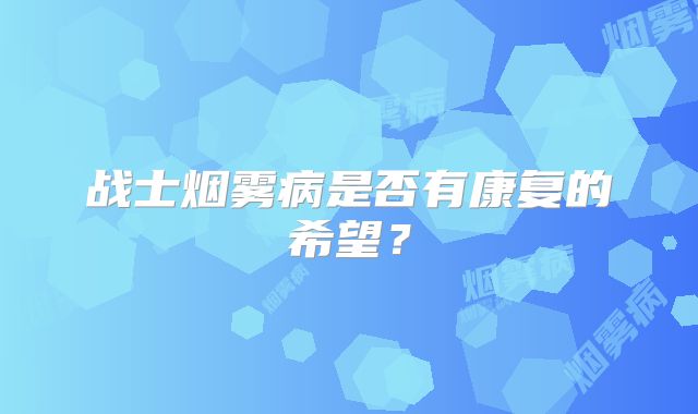 战士烟雾病是否有康复的希望？