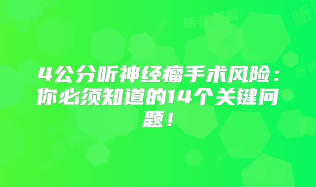 4公分听神经瘤手术风险：你必须知道的14个关键问题！