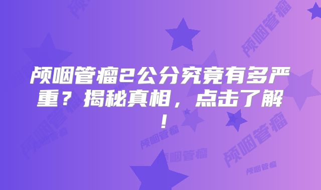 颅咽管瘤2公分究竟有多严重？揭秘真相，点击了解！