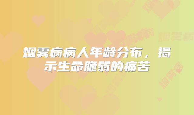 烟雾病病人年龄分布，揭示生命脆弱的痛苦