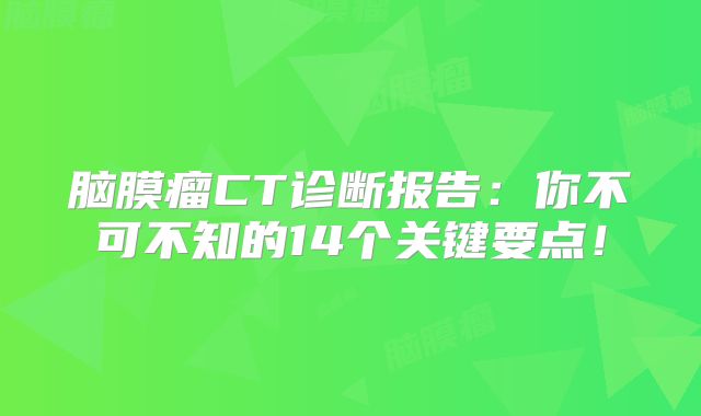 脑膜瘤CT诊断报告：你不可不知的14个关键要点！