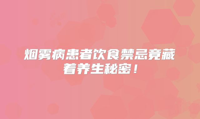 烟雾病患者饮食禁忌竟藏着养生秘密！