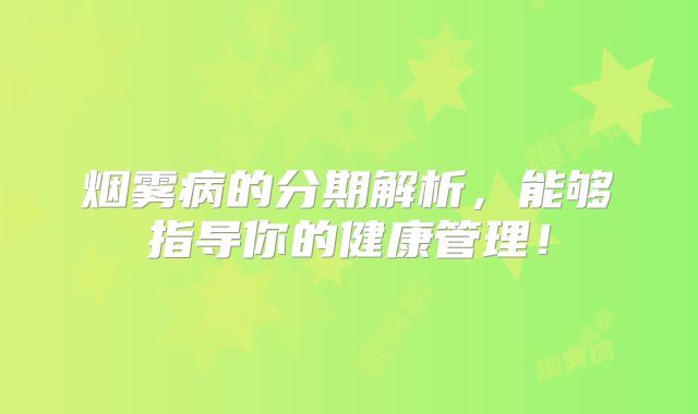 烟雾病的分期解析，能够指导你的健康管理！