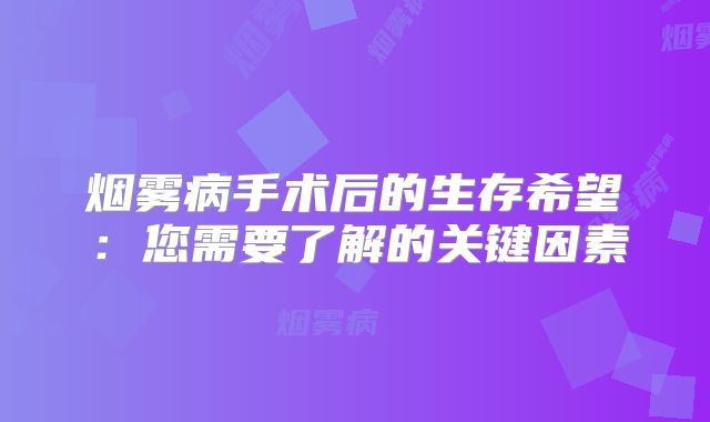 烟雾病手术后的生存希望：您需要了解的关键因素