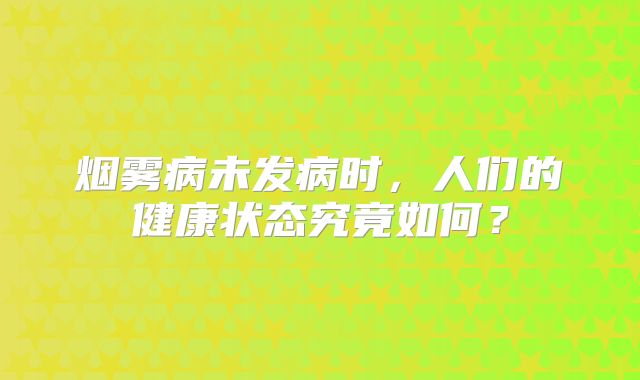 烟雾病未发病时，人们的健康状态究竟如何？