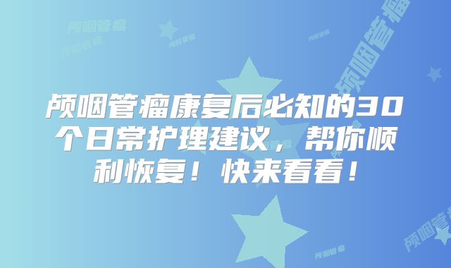 颅咽管瘤康复后必知的30个日常护理建议，帮你顺利恢复！快来看看！