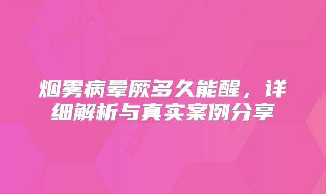 烟雾病晕厥多久能醒，详细解析与真实案例分享