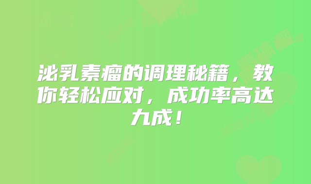 泌乳素瘤的调理秘籍，教你轻松应对，成功率高达九成！