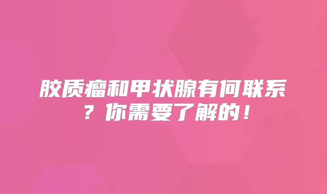 胶质瘤和甲状腺有何联系？你需要了解的！