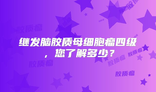 继发脑胶质母细胞瘤四级，您了解多少？