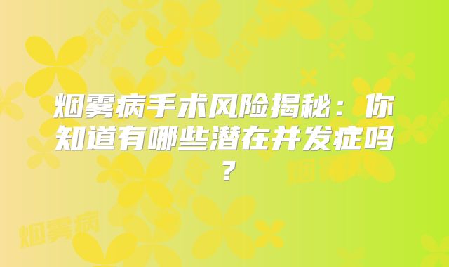烟雾病手术风险揭秘：你知道有哪些潜在并发症吗？